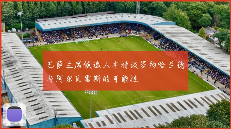 巴萨主席候选人丰特谈签约哈兰德与阿尔瓦雷斯的可能性